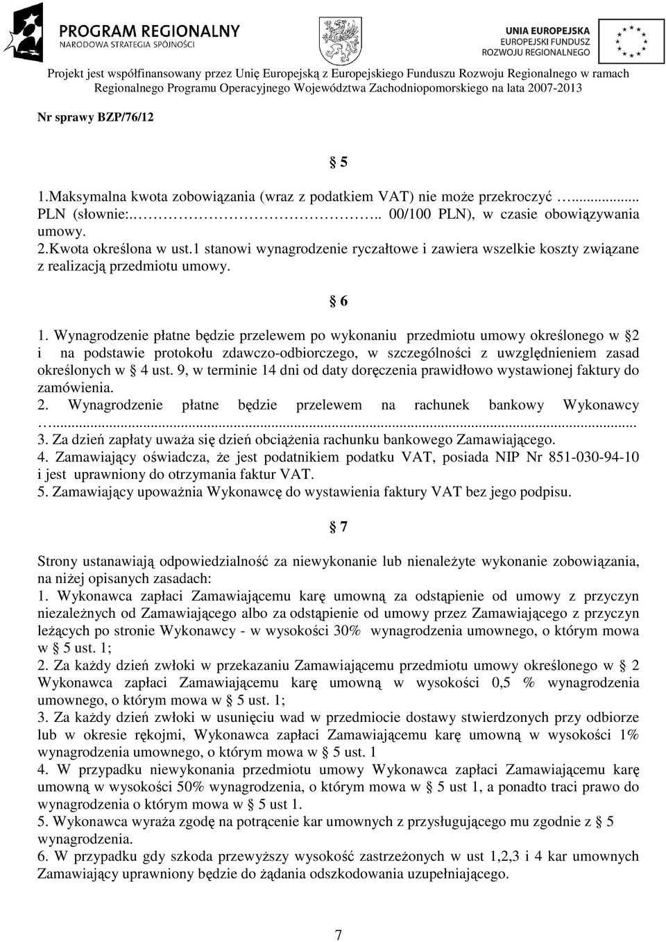 Wynagrodzenie płatne będzie przelewem po wykonaniu przedmiotu umowy określonego w 2 i na podstawie protokołu zdawczo-odbiorczego, w szczególności z uwzględnieniem zasad określonych w 4 ust.