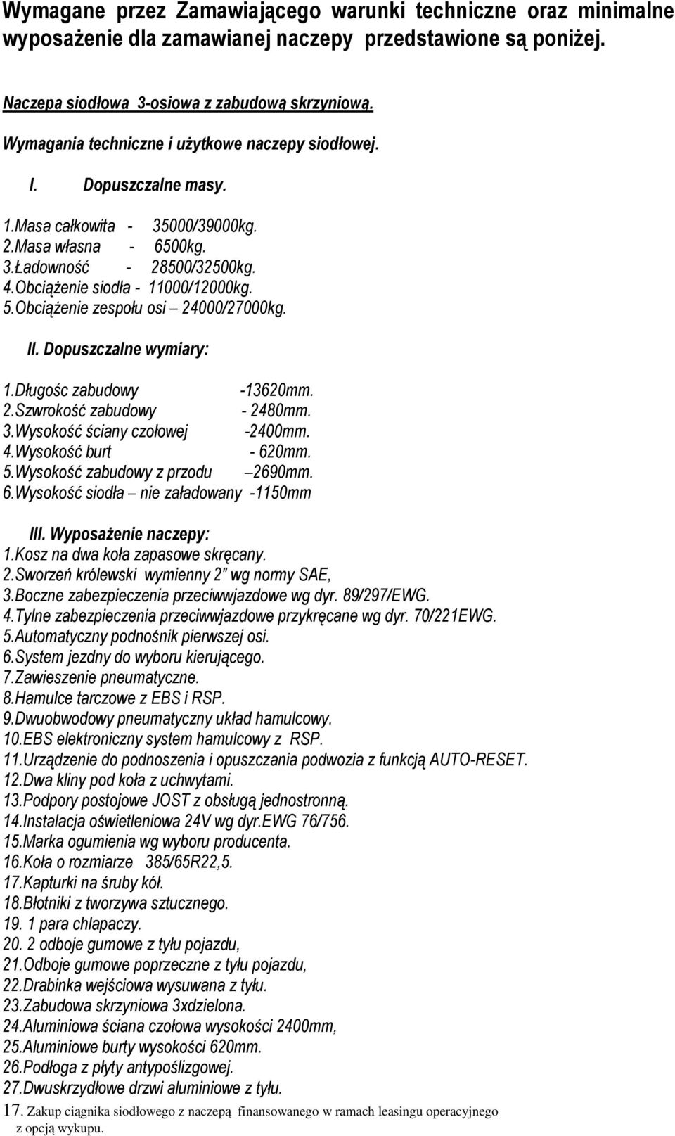 ObciąŜenie zespołu osi 24000/27000kg. II. Dopuszczalne wymiary: 1.Długośc zabudowy -13620mm. 2.Szwrokość zabudowy - 2480mm. 3.Wysokość ściany czołowej -2400mm. 4.Wysokość burt - 620mm. 5.