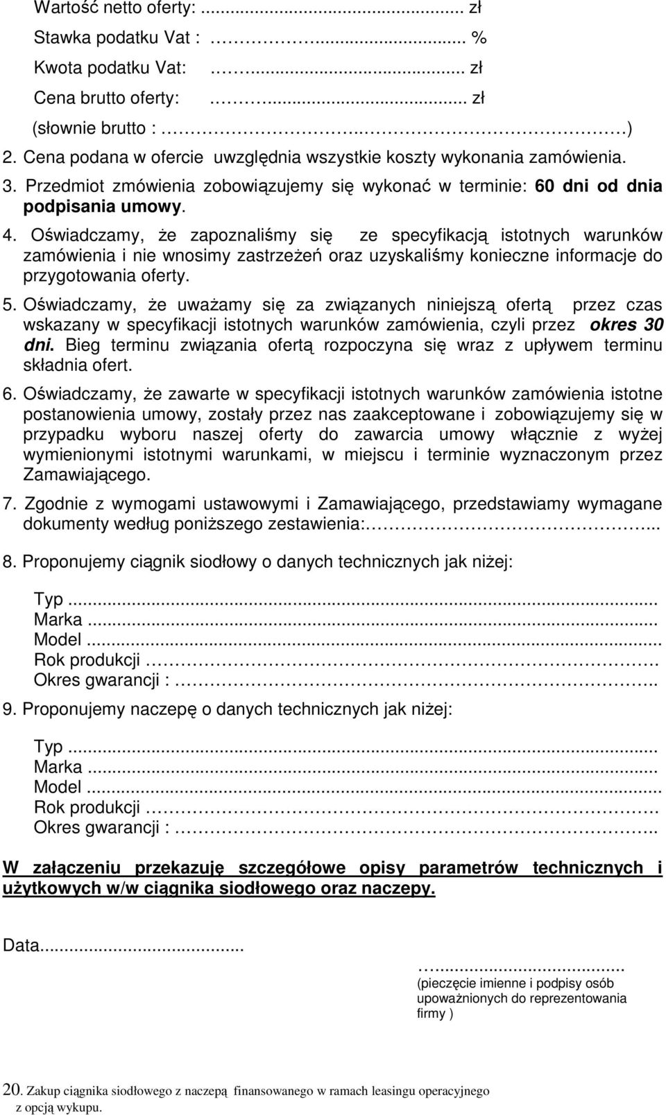 Oświadczamy, Ŝe zapoznaliśmy się ze specyfikacją istotnych warunków zamówienia i nie wnosimy zastrzeŝeń oraz uzyskaliśmy konieczne informacje do przygotowania oferty. 5.