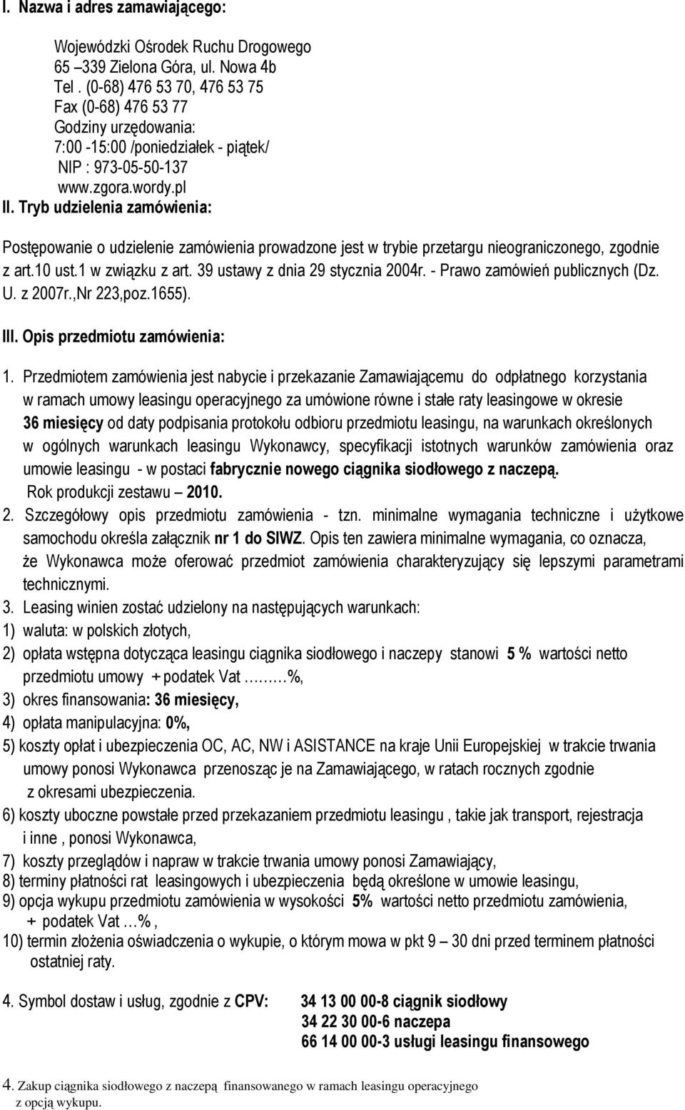 Tryb udzielenia zamówienia: Postępowanie o udzielenie zamówienia prowadzone jest w trybie przetargu nieograniczonego, zgodnie z art.10 ust.1 w związku z art. 39 ustawy z dnia 29 stycznia 2004r.