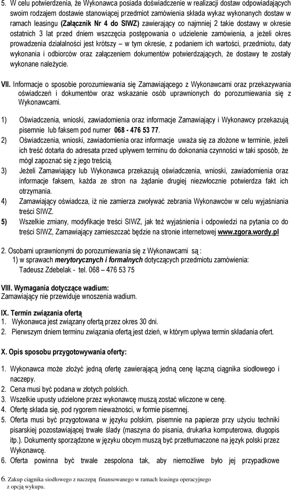 jest krótszy w tym okresie, z podaniem ich wartości, przedmiotu, daty wykonania i odbiorców oraz załączeniem dokumentów potwierdzających, Ŝe dostawy te zostały wykonane naleŝycie. VII.