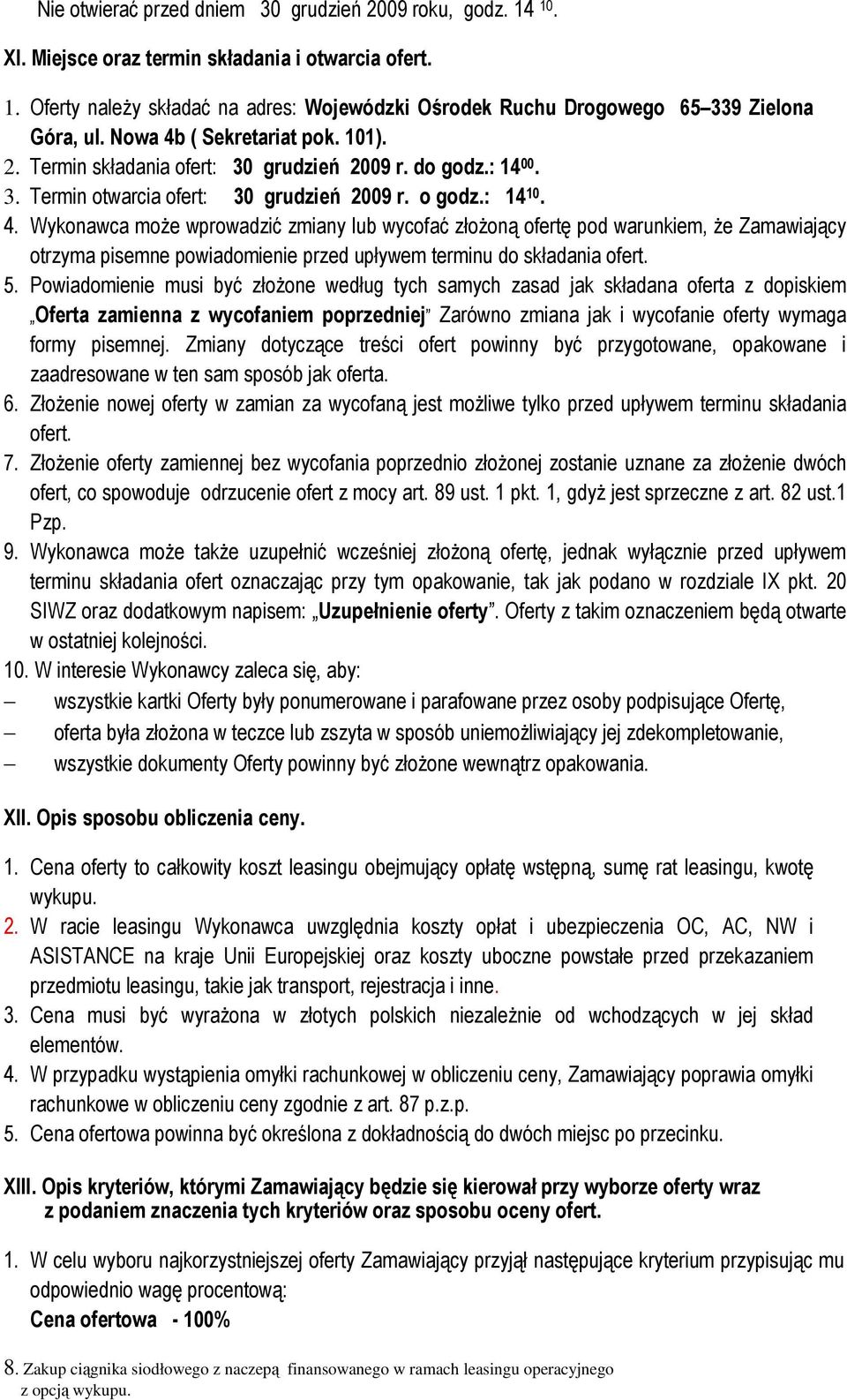 5. Powiadomienie musi być złoŝone według tych samych zasad jak składana oferta z dopiskiem Oferta zamienna z wycofaniem poprzedniej Zarówno zmiana jak i wycofanie oferty wymaga formy pisemnej.