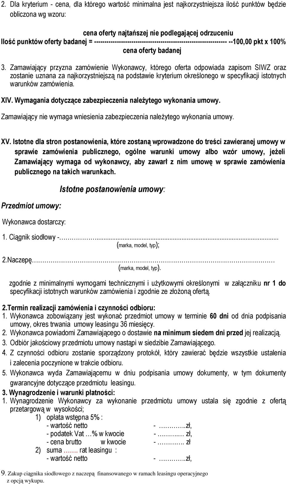 Zamawiający przyzna zamówienie Wykonawcy, którego oferta odpowiada zapisom SIWZ oraz zostanie uznana za najkorzystniejszą na podstawie kryterium określonego w specyfikacji istotnych warunków