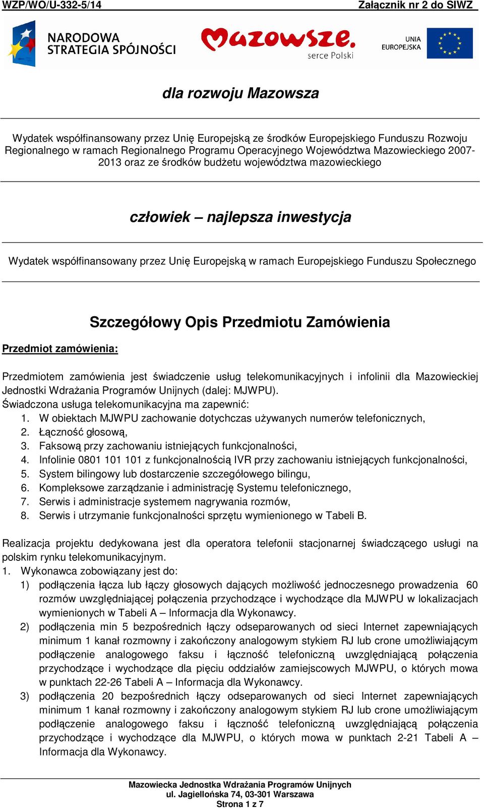 zamówienia: Szczegółowy Opis Przedmiotu Zamówienia Przedmiotem zamówienia jest świadczenie usług telekomunikacyjnych i infolinii dla Mazowieckiej Jednostki Wdrażania Programów Unijnych (dalej: MJWPU).