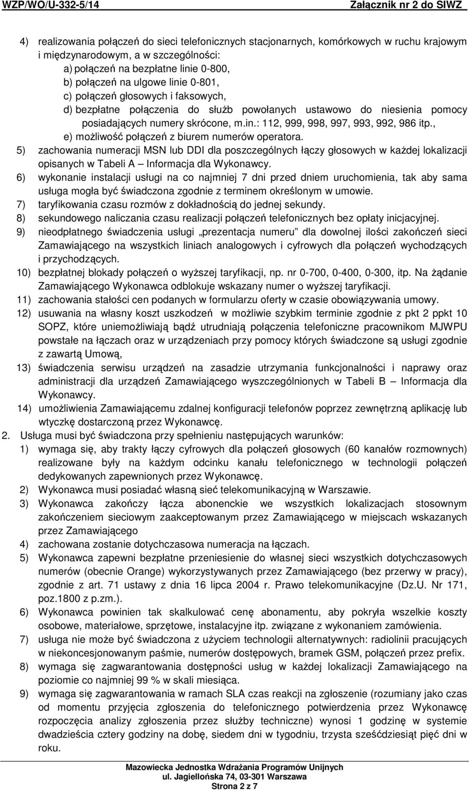 , e) możliwość połączeń z biurem numerów operatora. 5) zachowania numeracji MSN lub DDI dla poszczególnych łączy głosowych w każdej lokalizacji opisanych w Tabeli A Informacja dla Wykonawcy.