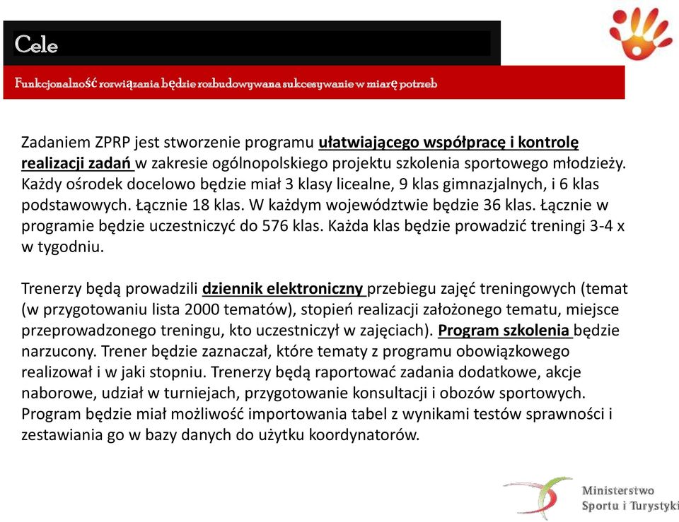 W każdym województwie będzie 36 klas. Łącznie w programie będzie uczestniczyć do 576 klas. Każda klas będzie prowadzić treningi 3-4 x w tygodniu.