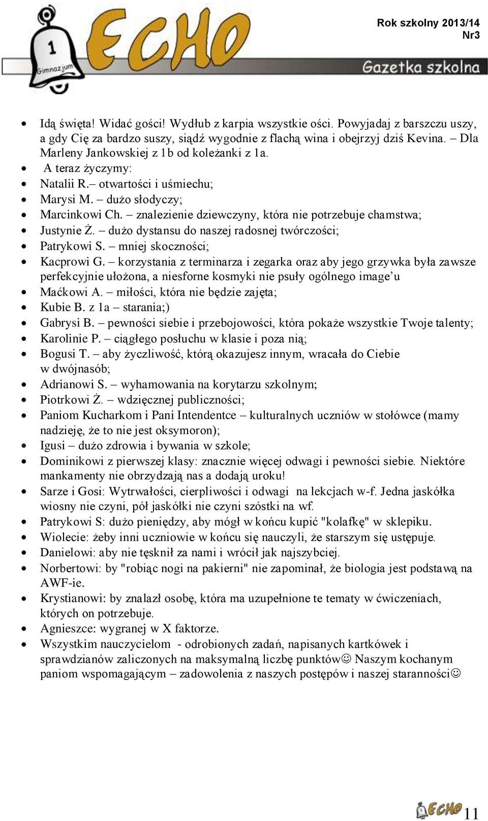 znalezienie dziewczyny, która nie potrzebuje chamstwa; Justynie Ż. dużo dystansu do naszej radosnej twórczości; Patrykowi S. mniej skoczności; Kacprowi G.