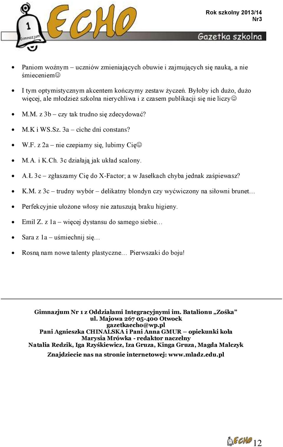 z 2a nie czepiamy się, lubimy Cię M.A. i K.Ch. 3c działają jak układ scalony. A.Ł 3c zgłaszamy Cię do X-Factor; a w Jasełkach chyba jednak zaśpiewasz? K.M. z 3c trudny wybór delikatny blondyn czy wyćwiczony na siłowni brunet Perfekcyjnie ułożone włosy nie zatuszują braku higieny.