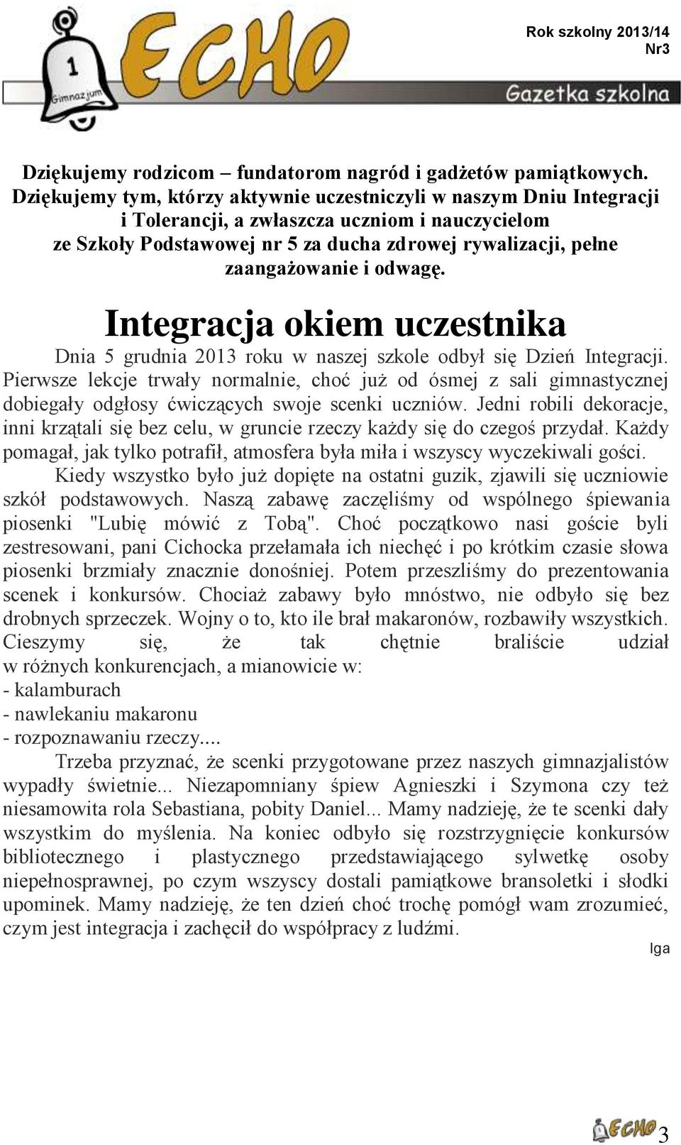 odwagę. Integracja okiem uczestnika Dnia 5 grudnia 2013 roku w naszej szkole odbył się Dzień Integracji.