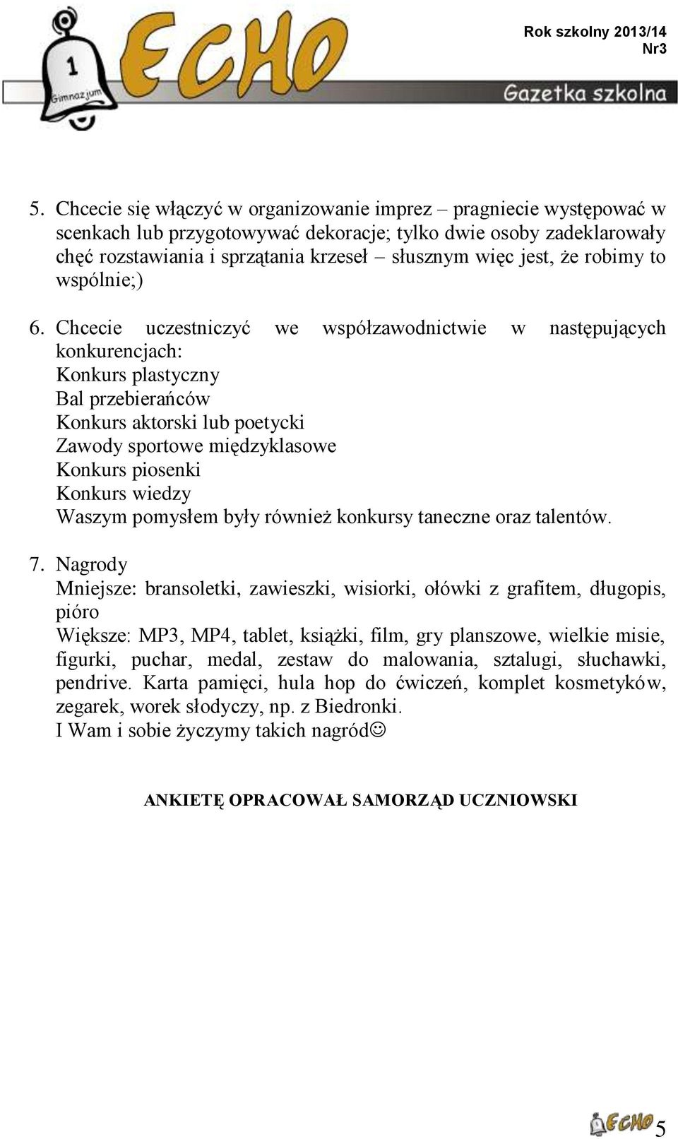 Chcecie uczestniczyć we współzawodnictwie w następujących konkurencjach: Konkurs plastyczny Bal przebierańców Konkurs aktorski lub poetycki Zawody sportowe międzyklasowe Konkurs piosenki Konkurs