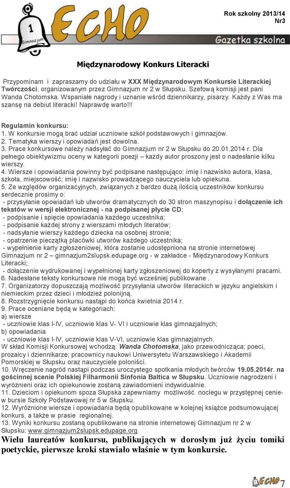 W konkursie mogą brać udział uczniowie szkół podstawowych i gimnazjów. 2. Tematyka wierszy i opowiadań jest dowolna. 3. Prace konkursowe należy nadsyłać do Gimnazjum nr 2 w Słupsku do 20.01.2014 r.