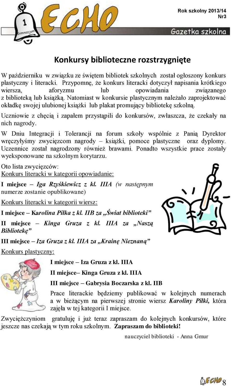 Natomiast w konkursie plastycznym należało zaprojektować okładkę swojej ulubionej książki lub plakat promujący bibliotekę szkolną.