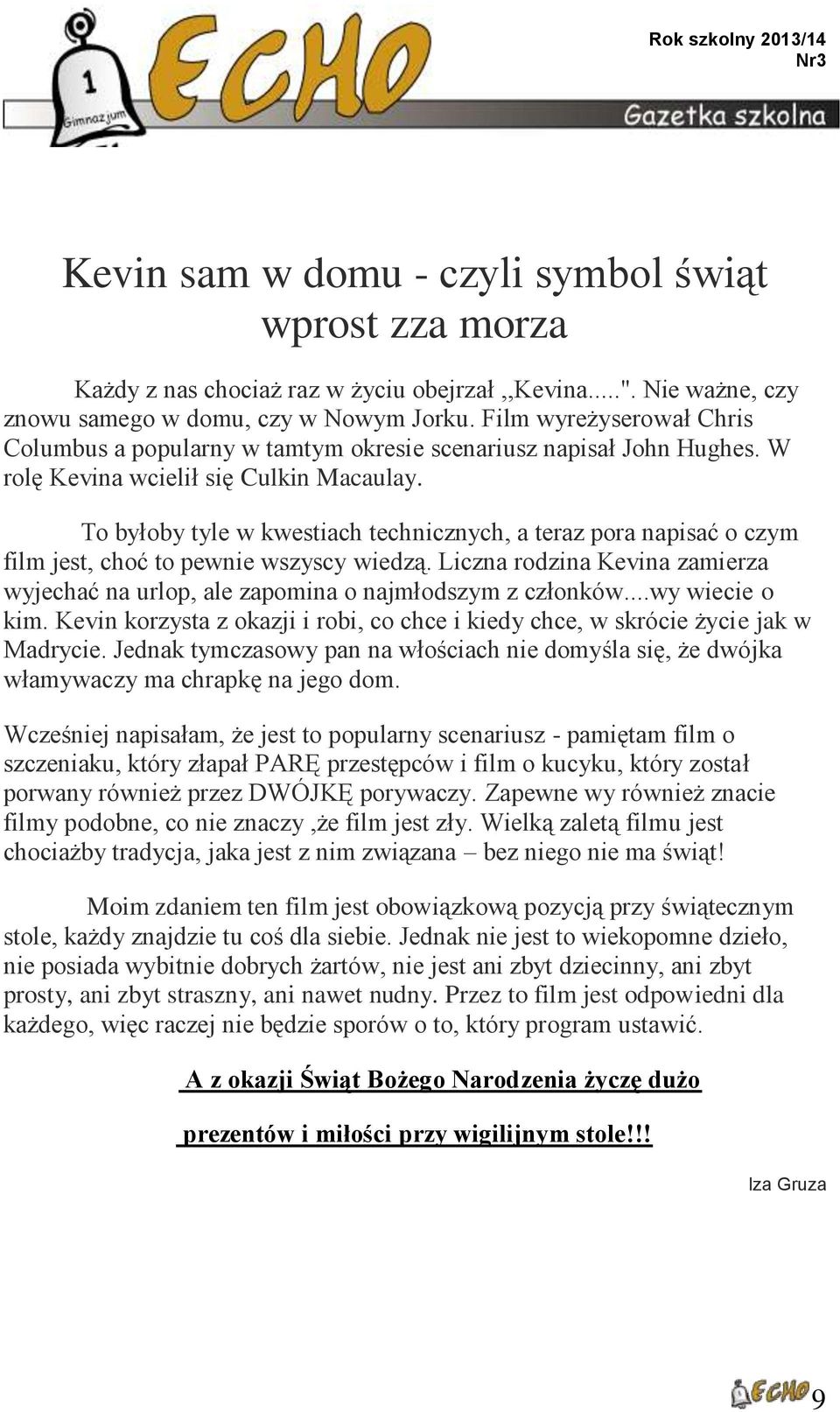 To byłoby tyle w kwestiach technicznych, a teraz pora napisać o czym film jest, choć to pewnie wszyscy wiedzą. Liczna rodzina Kevina zamierza wyjechać na urlop, ale zapomina o najmłodszym z członków.