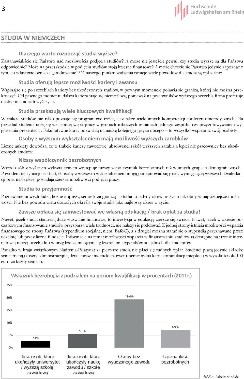 Z naszego punktu widzenia istnieje wiele powodów dla studia są opłacalne: Studia oferują lepsze możliwości kariery i awansu Wspinając się po szczeblach kariery bez ukończonych studiów, w pewnym