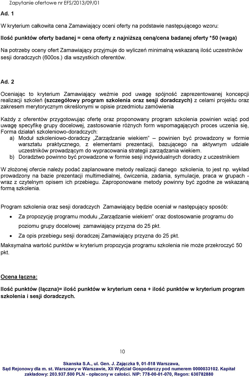 2 Oceniając to kryterium Zamawiający weźmie pod uwagę spójność zaprezentowanej koncepcji realizacji szkoleń (szczegółowy program szkolenia oraz sesji doradczych) z celami projektu oraz zakresem