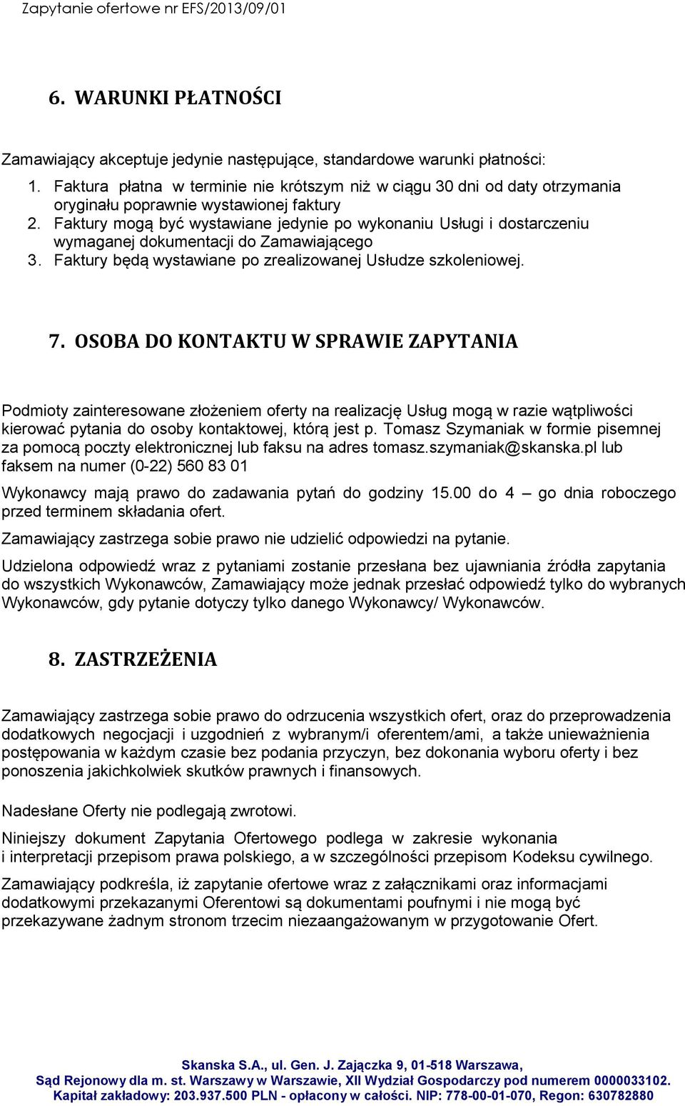 Faktury mogą być wystawiane jedynie po wykonaniu Usługi i dostarczeniu wymaganej dokumentacji do Zamawiającego 3. Faktury będą wystawiane po zrealizowanej Usłudze szkoleniowej. 7.