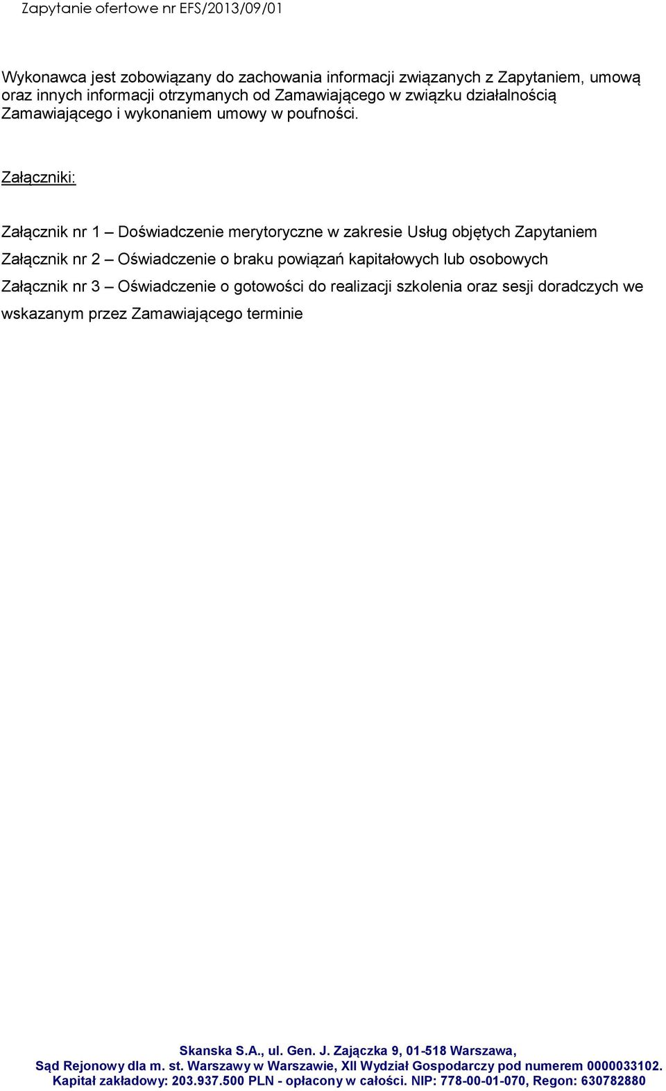 Załączniki: Załącznik nr 1 Doświadczenie merytoryczne w zakresie Usług objętych Zapytaniem Załącznik nr 2 Oświadczenie o braku powiązań kapitałowych