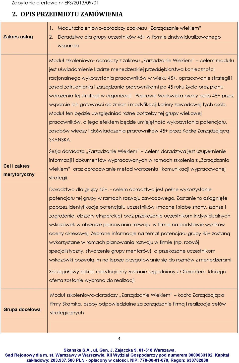 przedsiębiorstwa konieczności racjonalnego wykorzystania pracowników w wieku 45+, opracowanie strategii i zasad zatrudniania i zarządzania pracownikami po 45 roku życia oraz planu wdrożenia tej