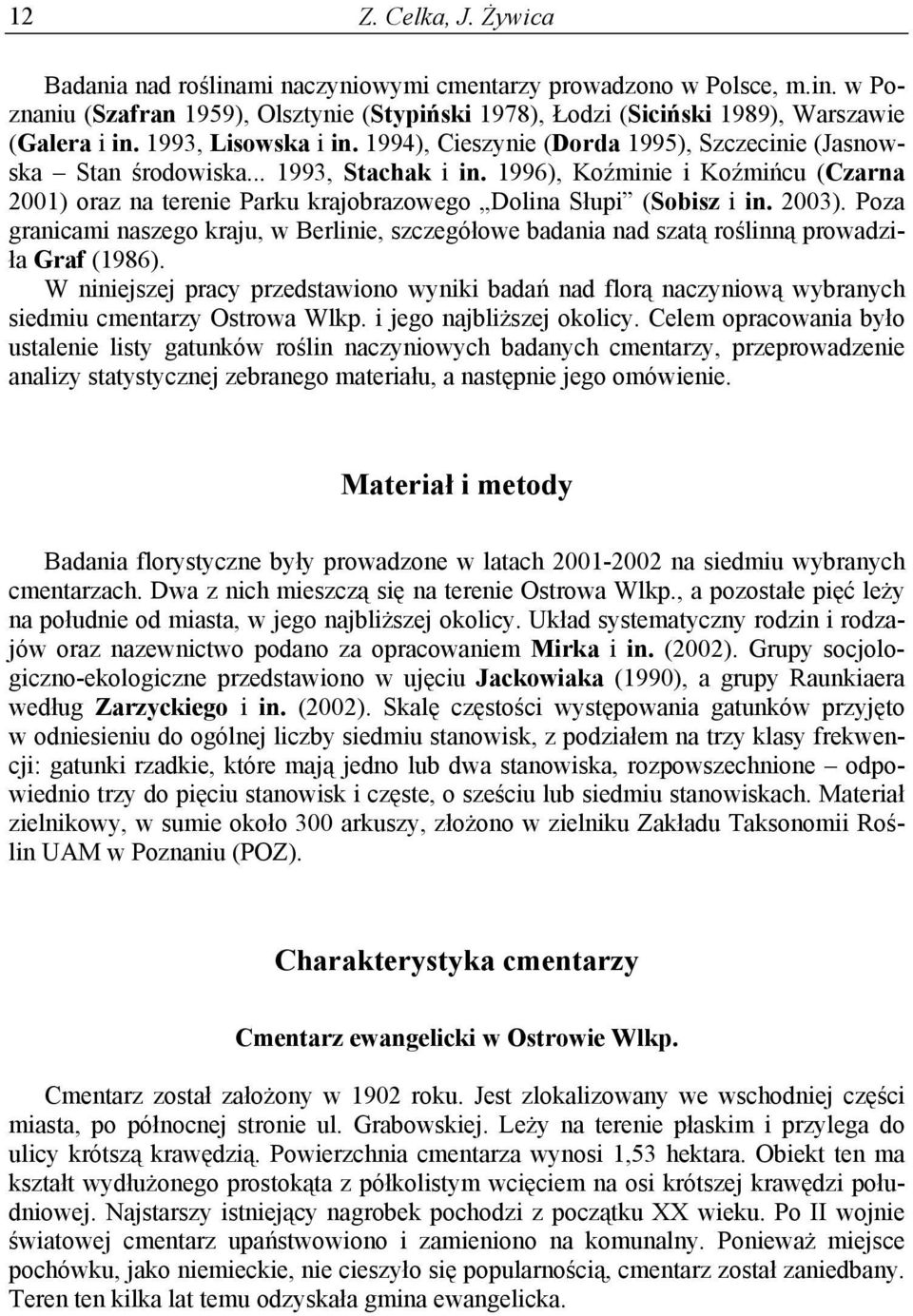 1996), Koźminie i Koźmińcu (Czarna 2001) oraz na terenie Parku krajobrazowego Dolina Słupi (Sobisz i in. 2003).