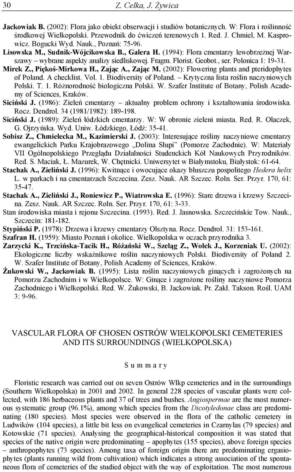 , ser. Polonica 1: 19-31. Mirek Z., Piękoś-Mirkowa H., Zając A., Zając M. (2002): Flowering plants and pteridophytes of Poland. A checklist. Vol. 1. Biodiversity of Poland.