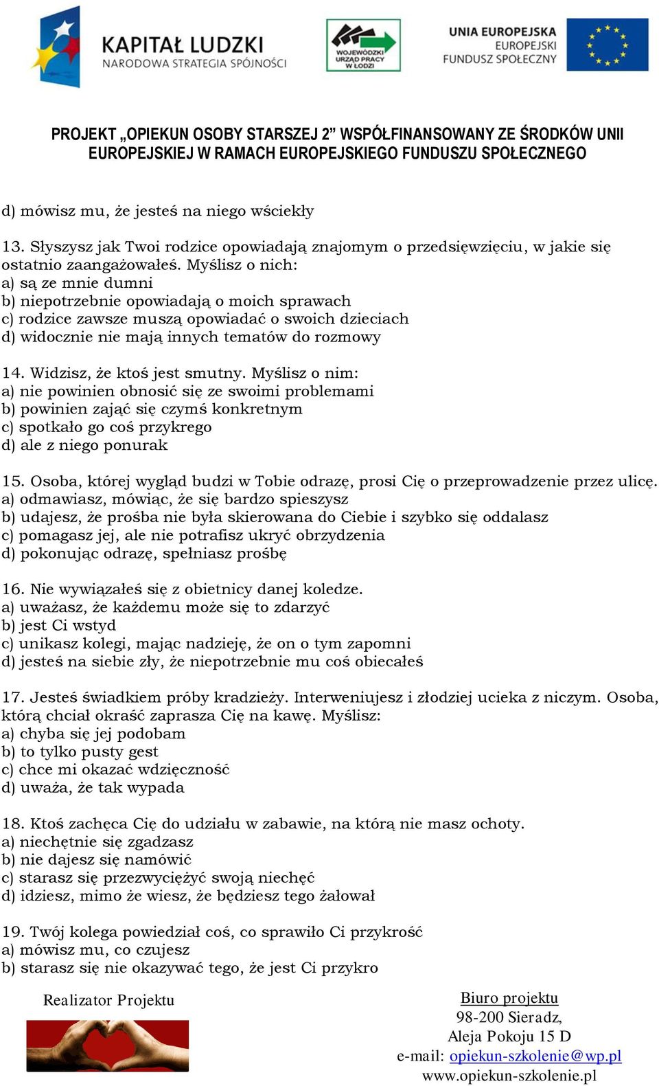 Widzisz, że ktoś jest smutny. Myślisz o nim: a) nie powinien obnosić się ze swoimi problemami b) powinien zająć się czymś konkretnym c) spotkało go coś przykrego d) ale z niego ponurak 15.