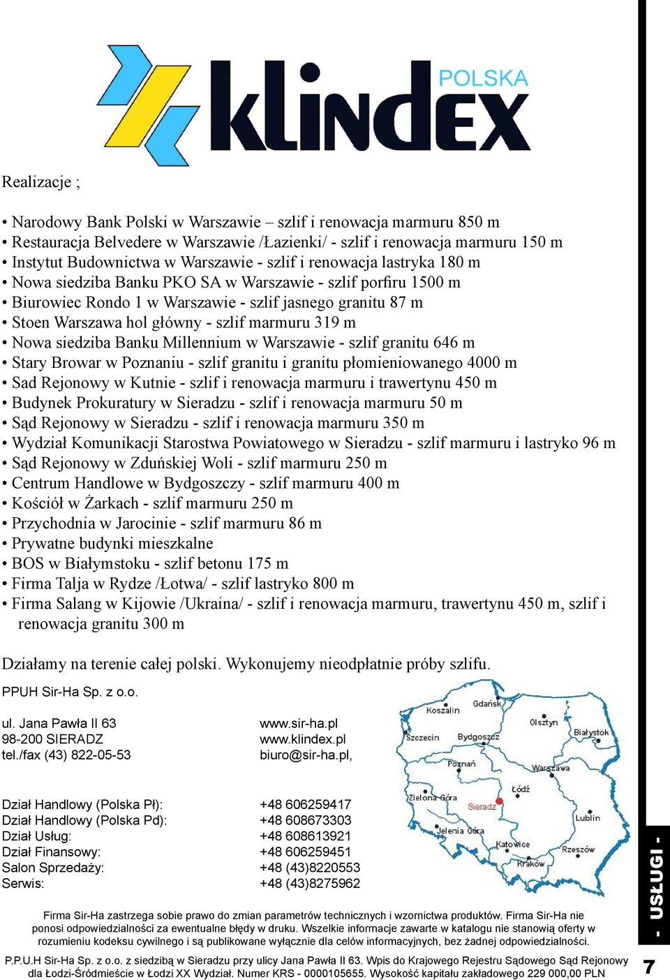 siedziba Banku Millennium w Warszawie - szlif granitu 646 m Stary Browar w Poznaniu - szlif granitu i granitu płomieniowanego 4000 m Sad Rejonowy w Kutnie - szlif i renowacja marmuru i trawertynu 450