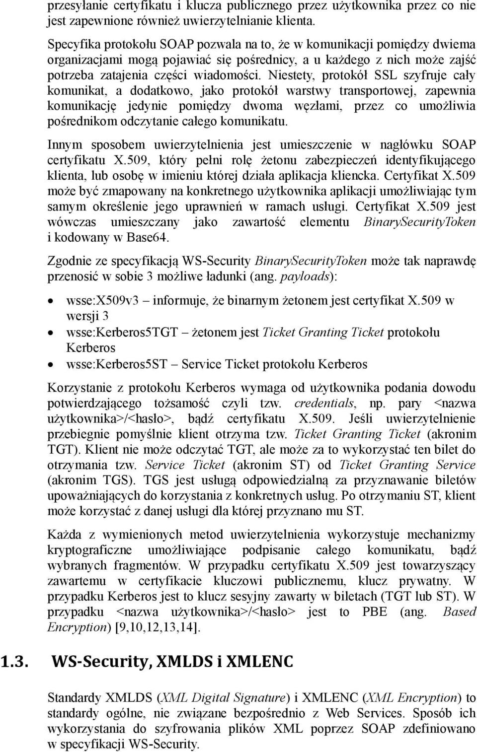 Niestety, protokół SSL szyfruje cały komunikat, a dodatkowo, jako protokół warstwy transportowej, zapewnia komunikację jedynie pomiędzy dwoma węzłami, przez co umożliwia pośrednikom odczytanie całego