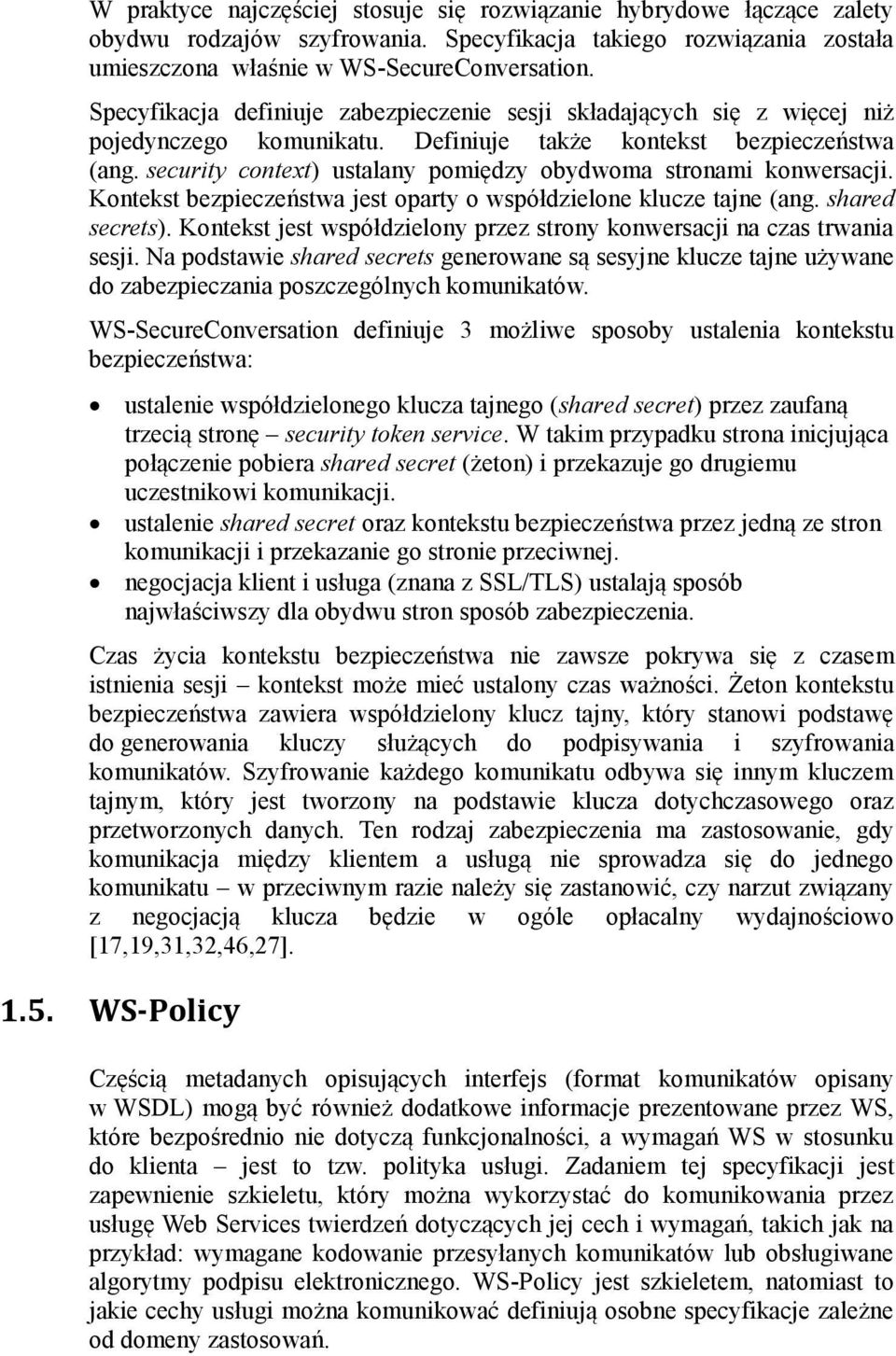 security context) ustalany pomiędzy obydwoma stronami konwersacji. Kontekst bezpieczeństwa jest oparty o współdzielone klucze tajne (ang. shared secrets).