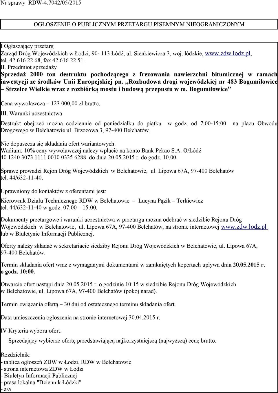 Rozbudowa drogi wojewódzkiej nr 483 Bogumiłowice Strzelce Wielkie wraz z rozbiórką mostu i budową przepustu w m. Bogumiłowice Cena wywoławcza 123 000,00 zł brutto. III.