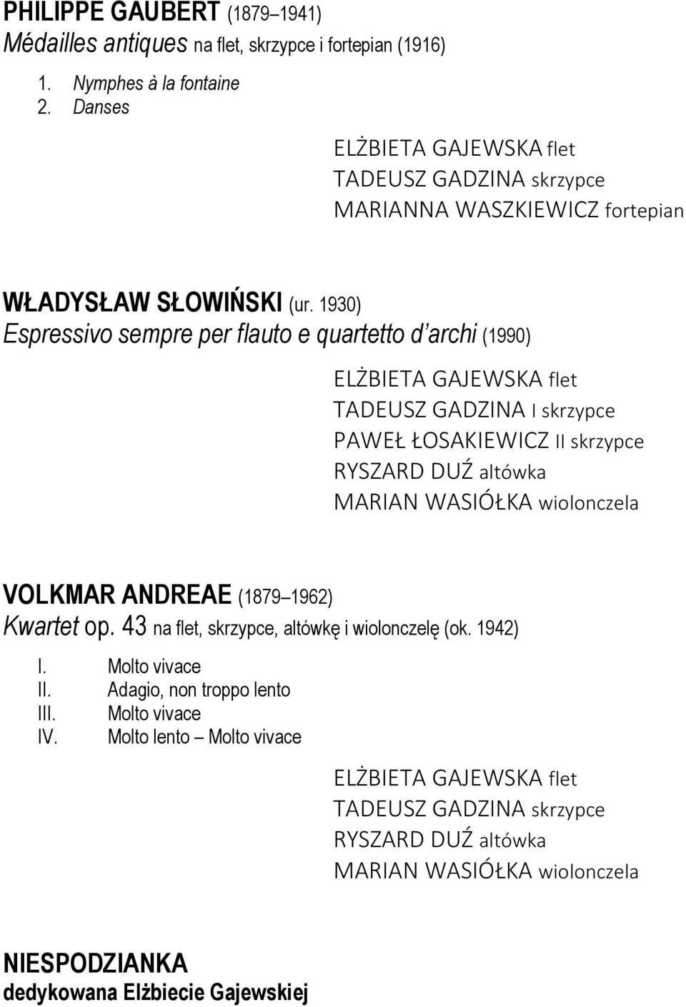 1930) Espressivo sempre per flauto e quartetto d archi (1990) TADEUSZ GADZINA I skrzypce PAWEŁ ŁOSAKIEWICZ II skrzypce RYSZARD DUŹ altówka MARIAN WASIÓŁKA wiolonczela