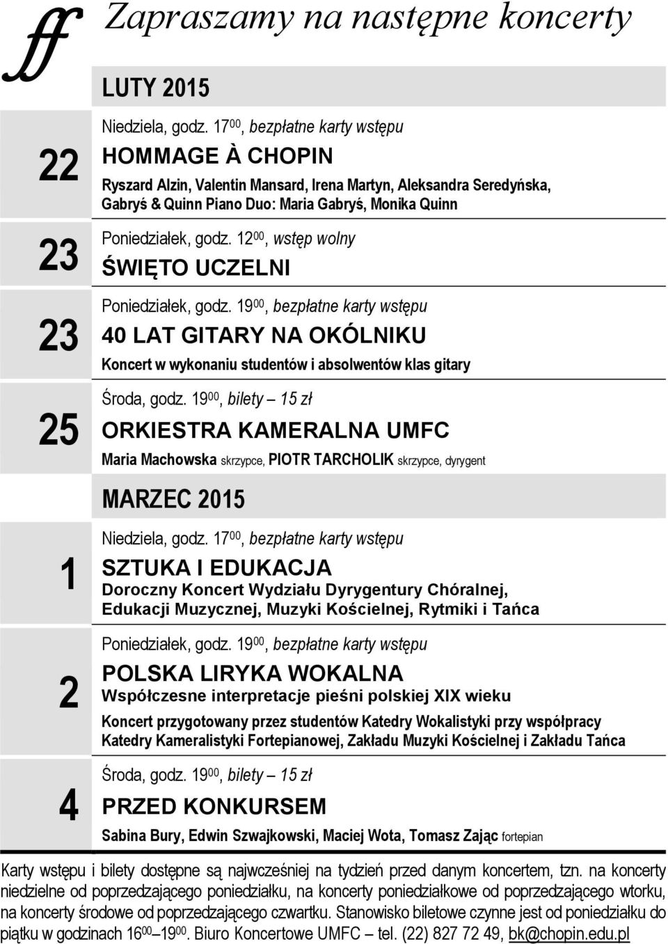 1200, wstęp wolny ŚWIĘTO UCZELNI 23 Poniedziałek, godz. 1900, bezpłatne karty wstępu 40 LAT GITARY NA OKÓLNIKU Koncert w wykonaniu studentów i absolwentów klas gitary 25 Środa, godz.