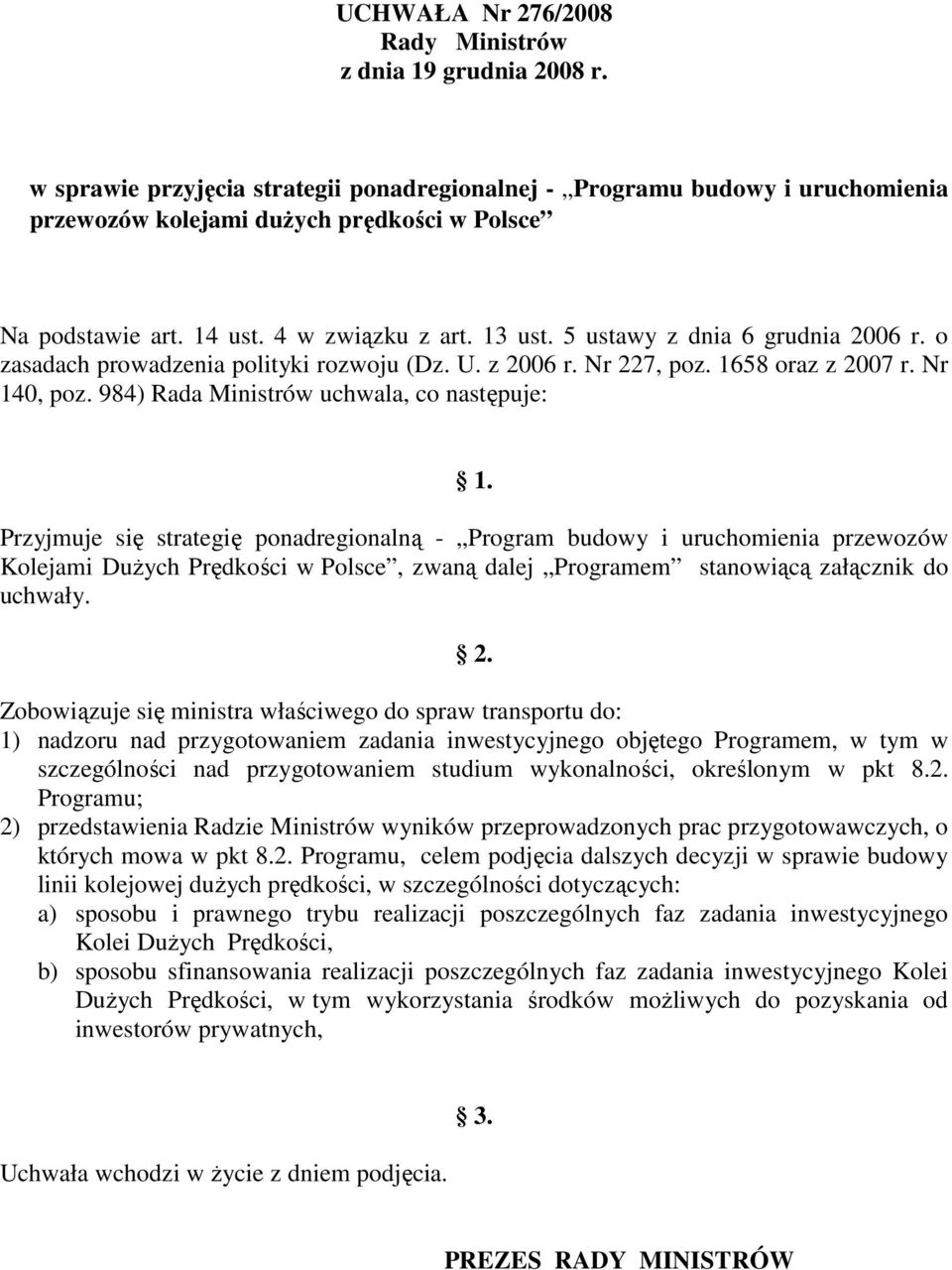 5 ustawy z dnia 6 grudnia 2006 r. o zasadach prowadzenia polityki rozwoju (Dz. U. z 2006 r. Nr 227, poz. 1658 oraz z 2007 r. Nr 140, poz. 984) Rada Ministrów uchwala, co następuje: 1.