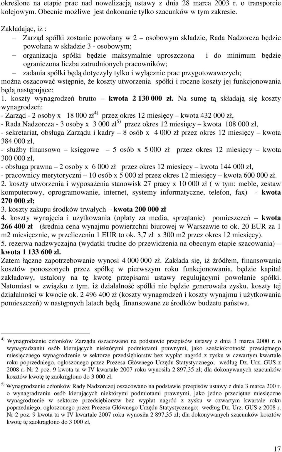 ograniczona liczba zatrudnionych pracowników; zadania spółki będą dotyczyły tylko i wyłącznie prac przygotowawczych; można oszacować wstępnie, że koszty utworzenia spółki i roczne koszty jej