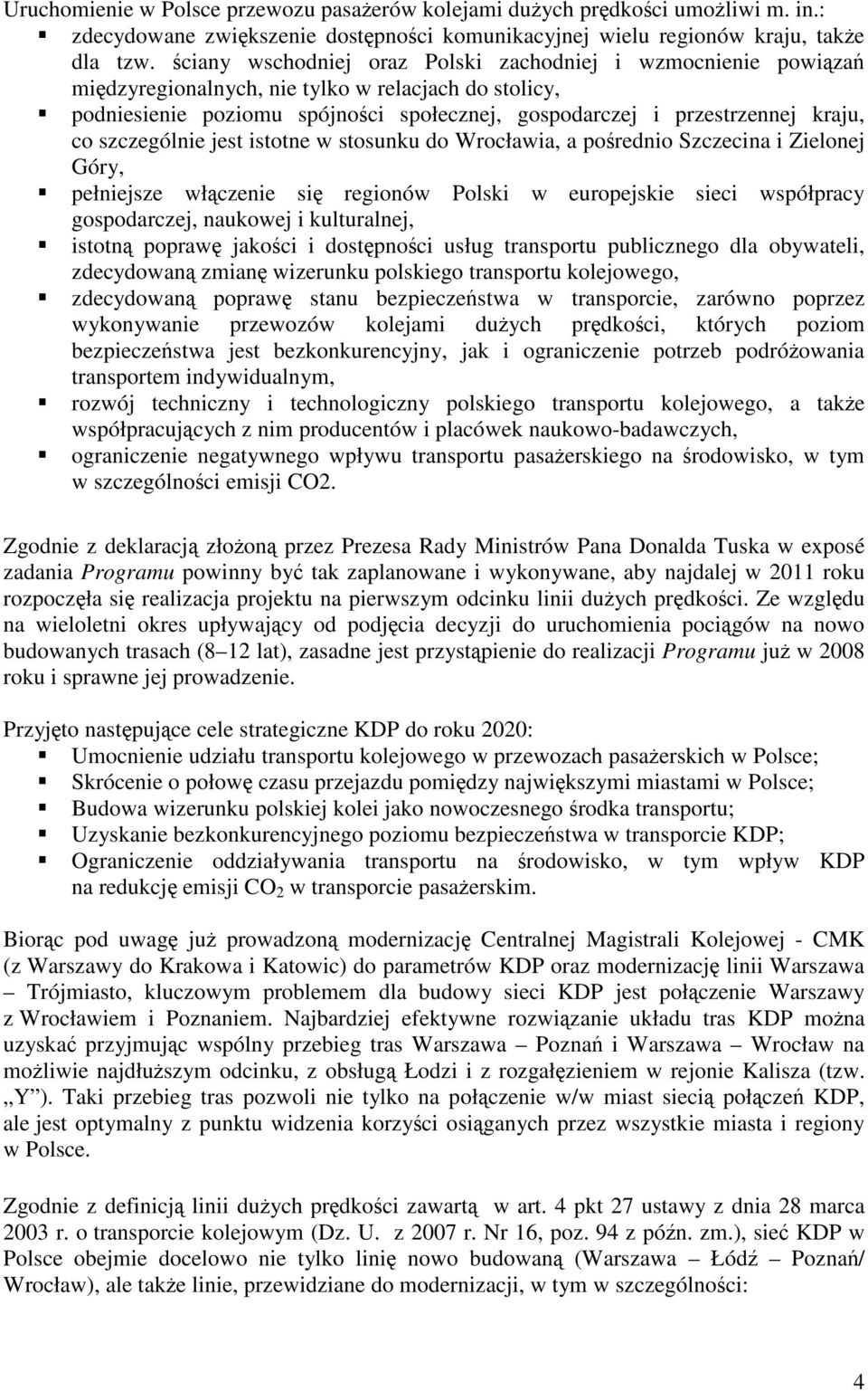 szczególnie jest istotne w stosunku do Wrocławia, a pośrednio Szczecina i Zielonej Góry, pełniejsze włączenie się regionów Polski w europejskie sieci współpracy gospodarczej, naukowej i kulturalnej,