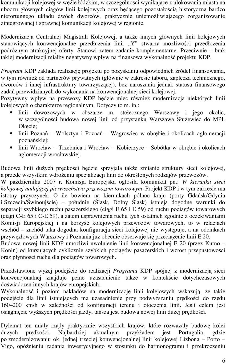 Modernizacja Centralnej Magistrali Kolejowej, a także innych głównych linii kolejowych stanowiących konwencjonalne przedłużenia linii Y stwarza możliwości przedłożenia podróżnym atrakcyjnej oferty.