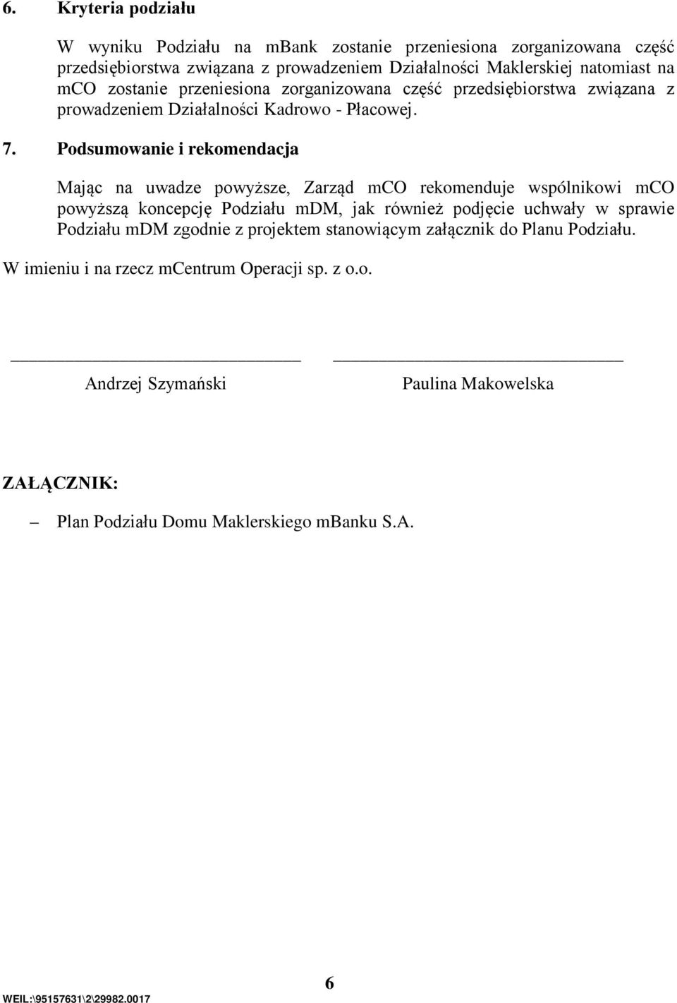 Podsumowanie i rekomendacja Mając na uwadze powyższe, Zarząd mco rekomenduje wspólnikowi mco powyższą koncepcję Podziału mdm, jak również podjęcie uchwały w sprawie