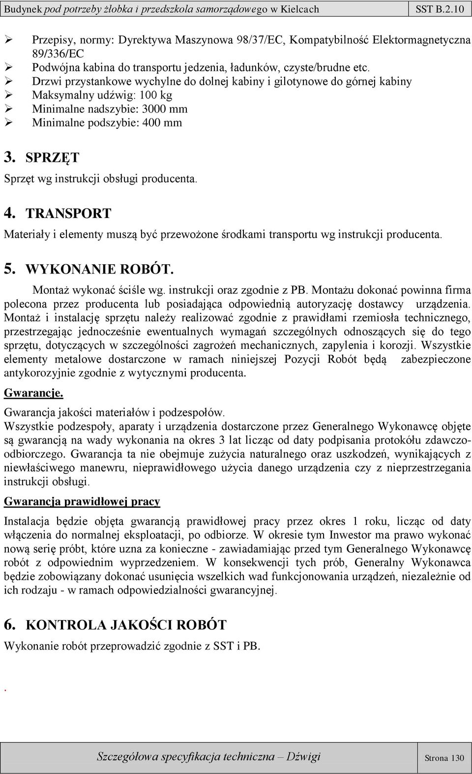 SPRZĘT Sprzęt wg instrukcji obsługi producenta. 4. TRANSPORT Materiały i elementy muszą być przewożone środkami transportu wg instrukcji producenta. 5. WYKONANIE ROBÓT. Montaż wykonać ściśle wg.