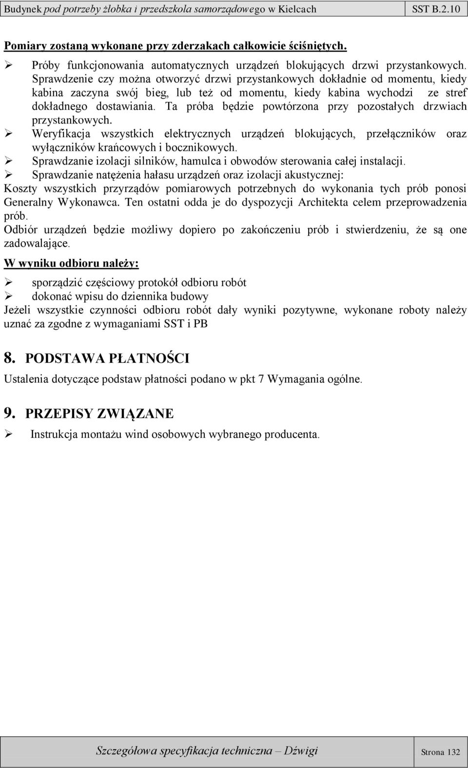 Ta próba będzie powtórzona przy pozostałych drzwiach przystankowych. Weryfikacja wszystkich elektrycznych urządzeń blokujących, przełączników oraz wyłączników krańcowych i bocznikowych.