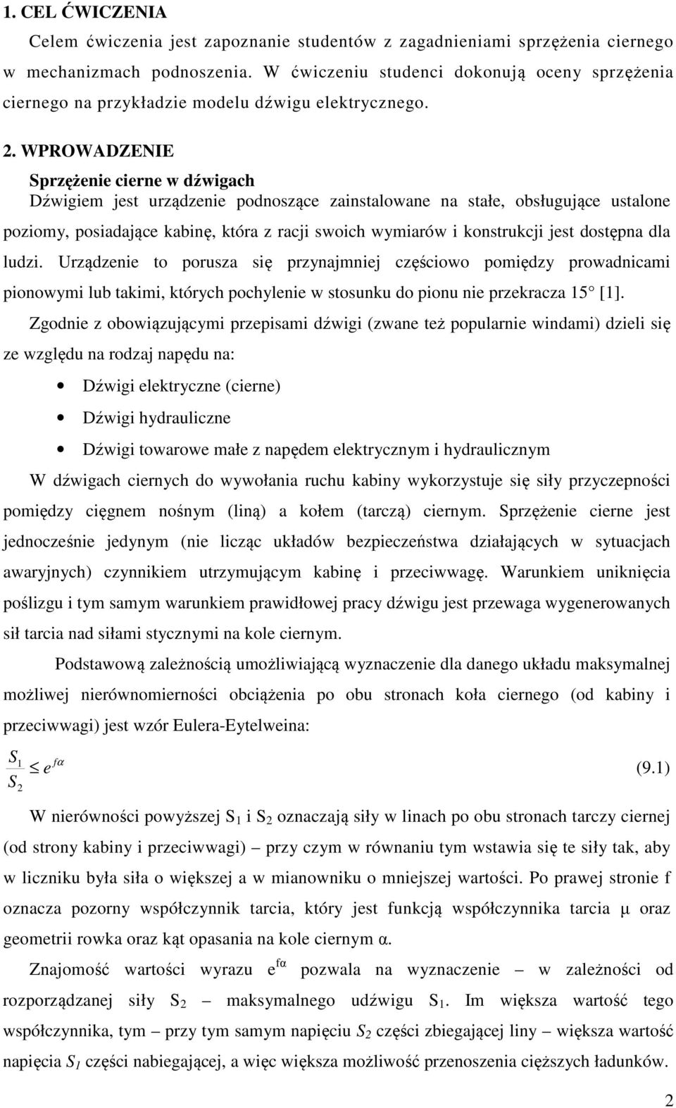 . WPROWADZENIE przężenie cierne w dźwigach Dźwigiem jest urządzenie podnoszące zainstalowane na stałe, obsługujące ustalone poziomy, posiadające kabinę, która z racji swoich wymiarów i konstrukcji