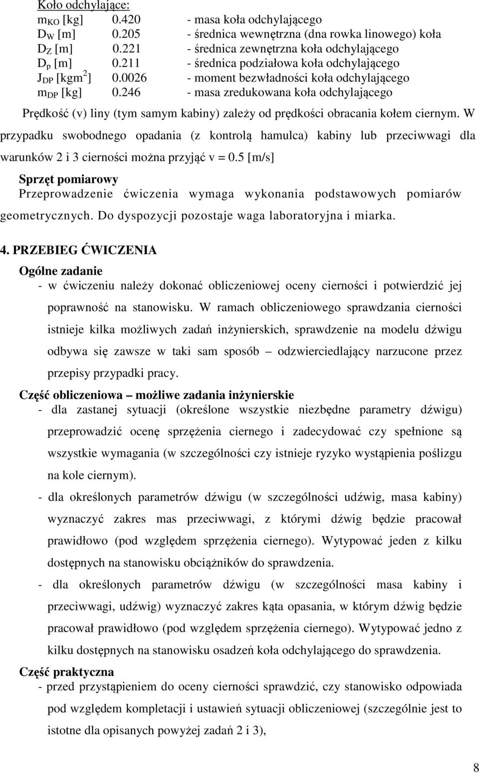 46 - masa zredukowana koła odchylającego Prędkość (v) liny (tym samym kabiny) zależy od prędkości obracania kołem ciernym.