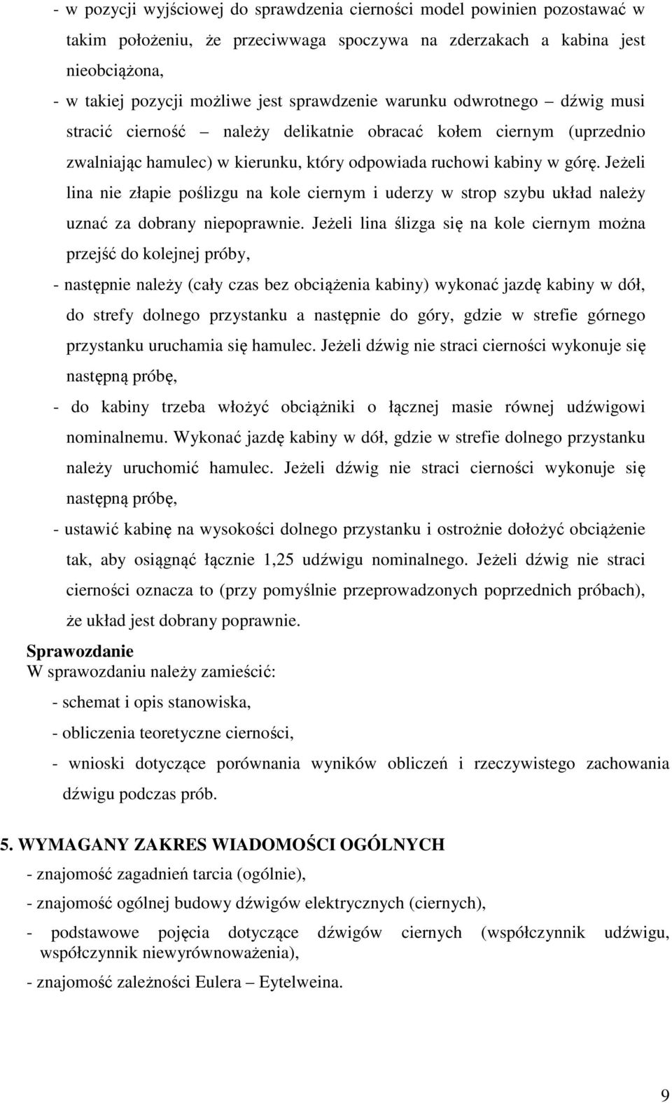 Jeżeli lina nie złapie poślizgu na kole ciernym i uderzy w strop szybu układ należy uznać za dobrany niepoprawnie.