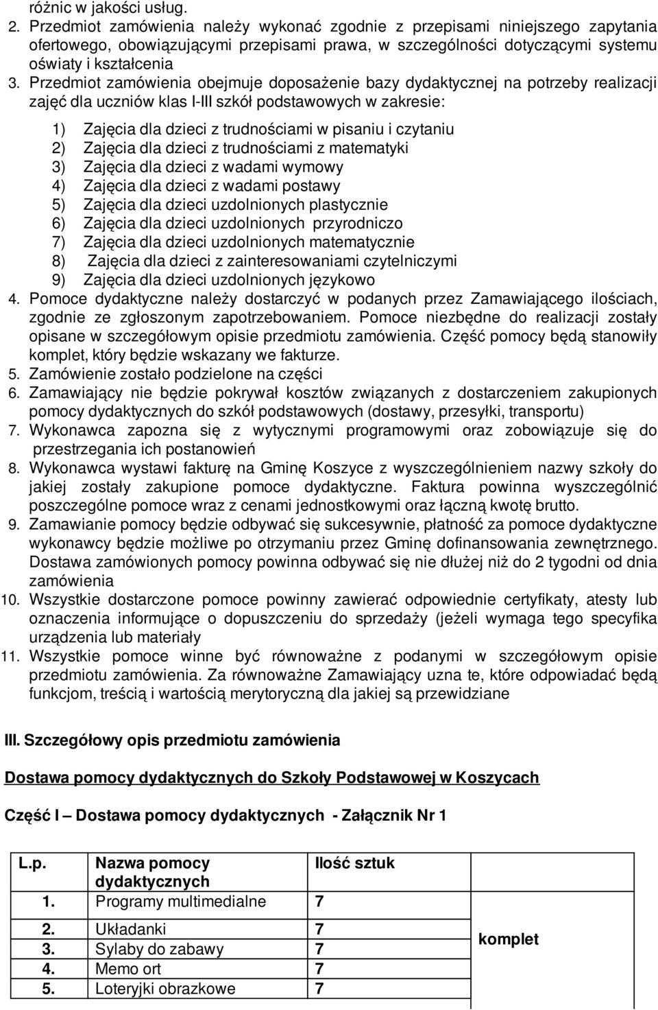 Przedmiot zamówienia obejmuje doposażenie bazy dydaktycznej na potrzeby realizacji zajęć dla uczniów klas I-III szkół podstawowych w zakresie: 1) Zajęcia dla dzieci z trudnościami w pisaniu i