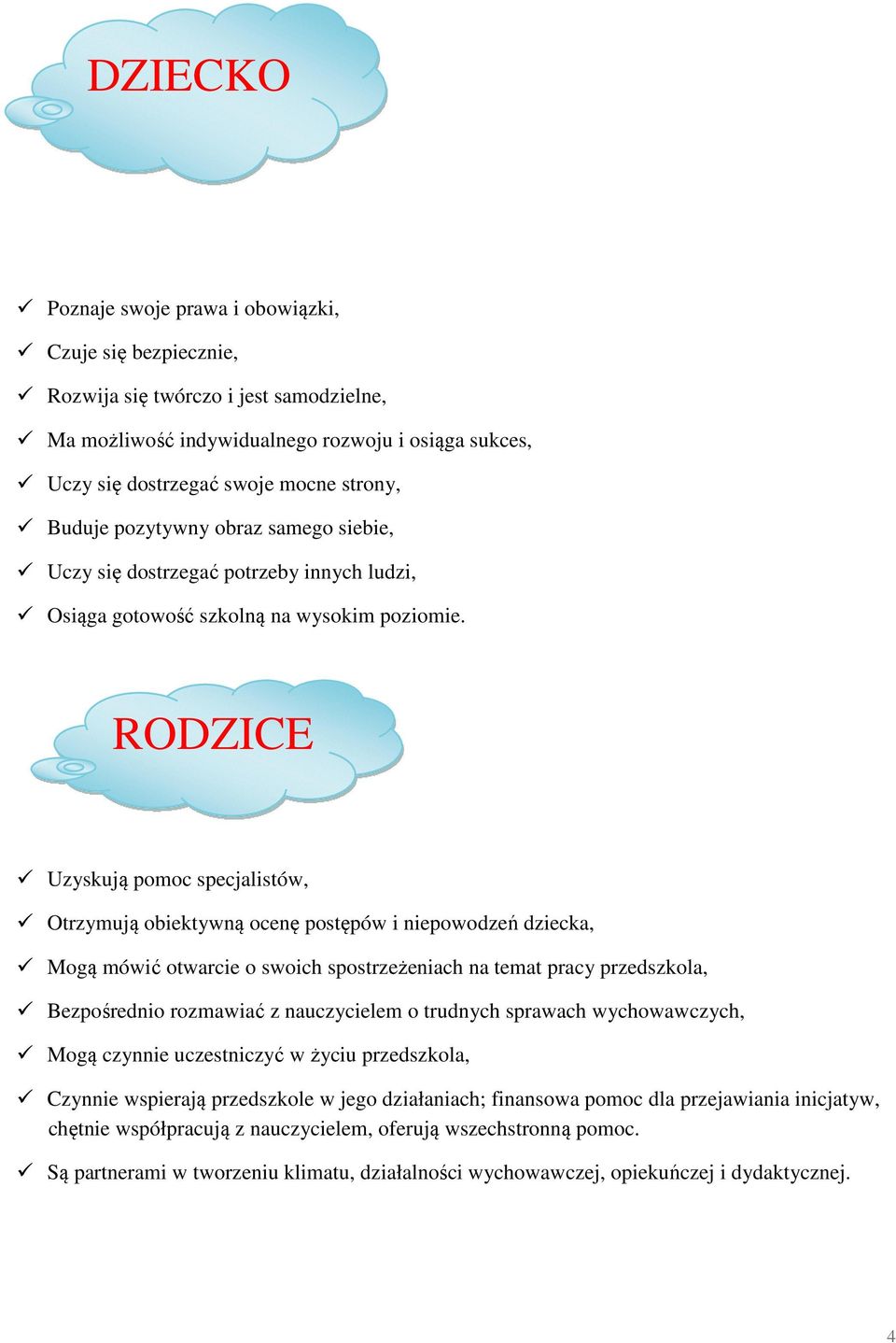 RODZICE Uzyskują pomoc specjalistów, Otrzymują obiektywną ocenę postępów i niepowodzeń dziecka, Mogą mówić otwarcie o swoich spostrzeżeniach na temat pracy przedszkola, Bezpośrednio rozmawiać z