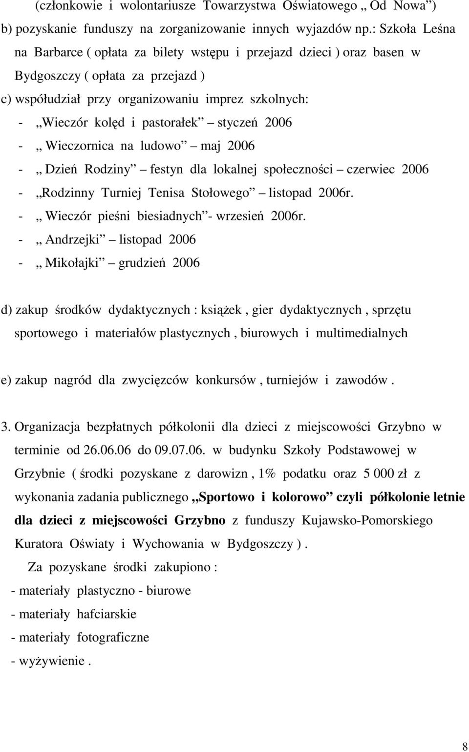pastorałek styczeń 2006 - Wieczornica na ludowo maj 2006 - Dzień Rodziny festyn dla lokalnej społeczności czerwiec 2006 - Rodzinny Turniej Tenisa Stołowego listopad 2006r.