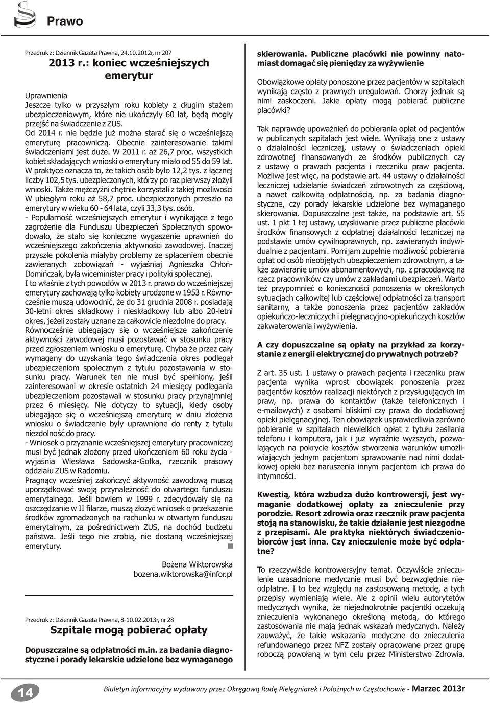 nie będzie już można starać się o wcześniejszą emeryturę pracowniczą. Obecnie zainteresowanie takimi świadczeniami jest duże. W 2011 r. aż 26,7 proc.