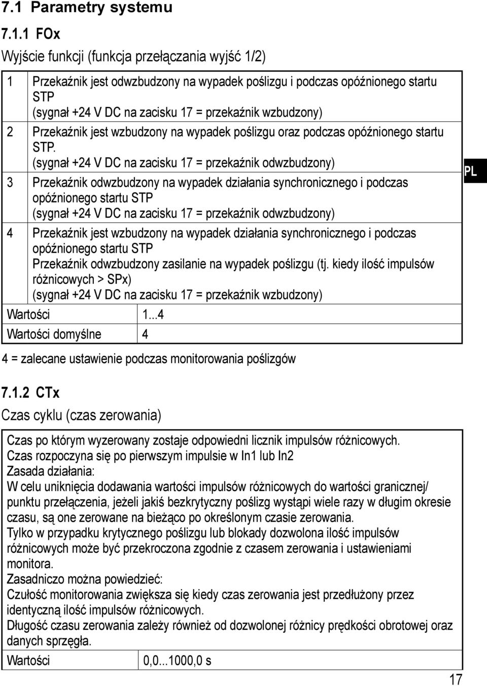 (sygnał +24 V DC na zacisku 17 = przekaźnik odwzbudzony) 3 Przekaźnik odwzbudzony na wypadek działania synchronicznego i podczas opóźnionego startu STP (sygnał +24 V DC na zacisku 17 = przekaźnik