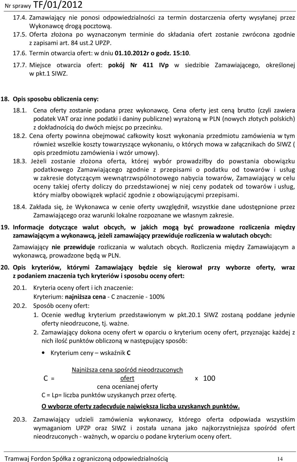 6. Termin otwarcia ofert: w dniu 01.10.2012r o godz. 15:10. 17.7. Miejsce otwarcia ofert: pokój Nr 411 IVp w siedzibie Zamawiającego, określonej w pkt.1 SIWZ. 18. Opis sposobu obliczenia ceny: 18.1. Cena oferty zostanie podana przez wykonawcę.