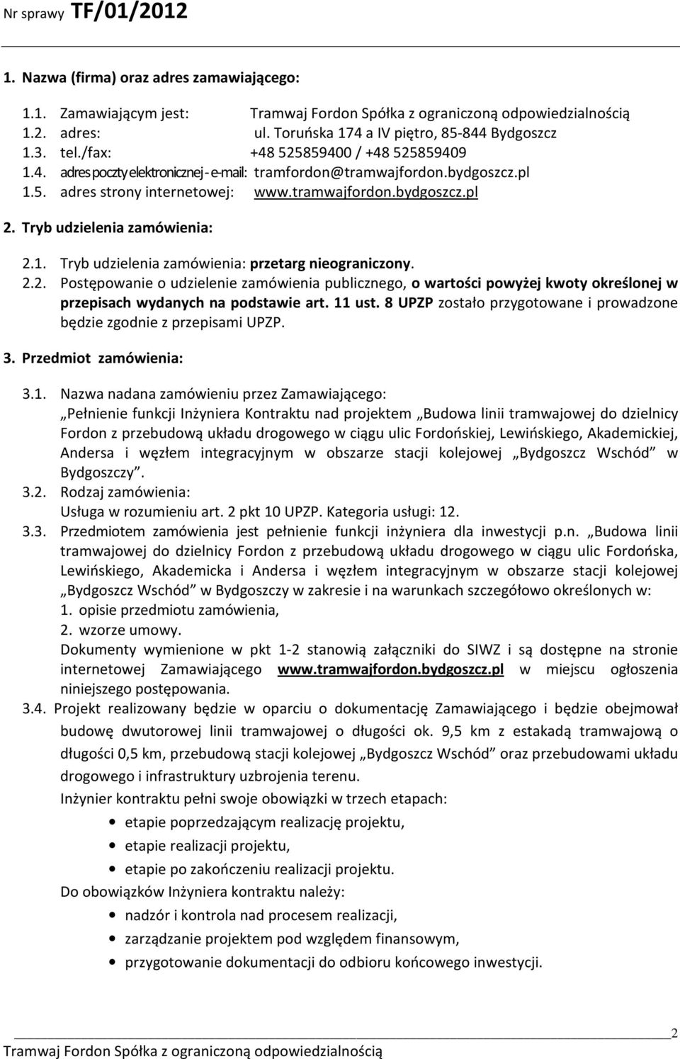 Tryb udzielenia zamówienia: 2.1. Tryb udzielenia zamówienia: przetarg nieograniczony. 2.2. Postępowanie o udzielenie zamówienia publicznego, o wartości powyżej kwoty określonej w przepisach wydanych na podstawie art.