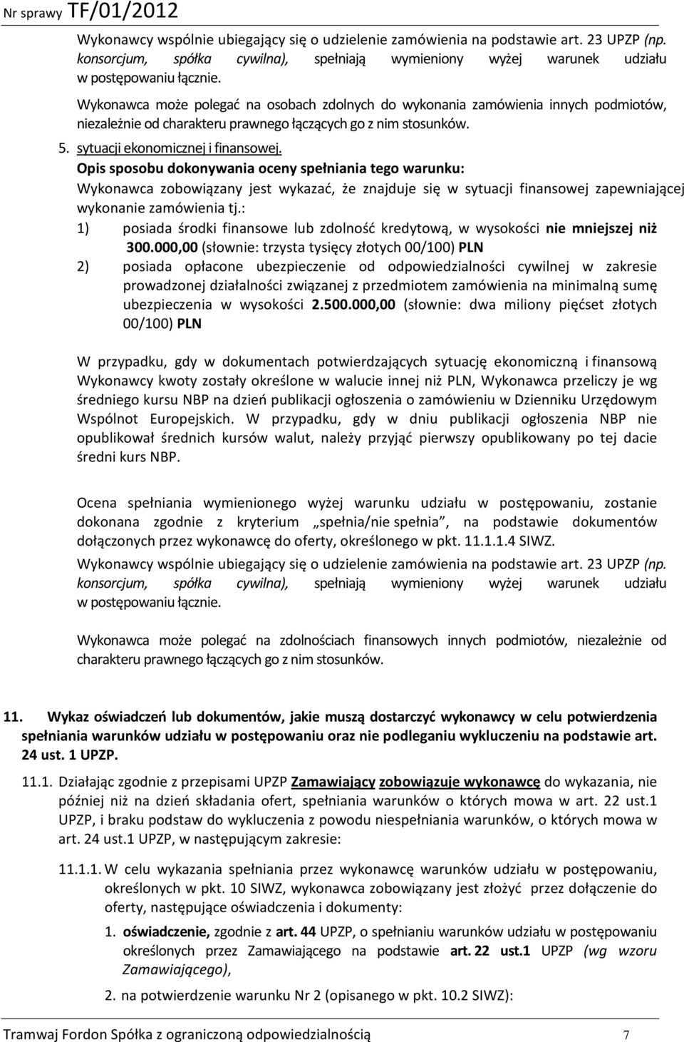 Opis sposobu dokonywania oceny spełniania tego warunku: Wykonawca zobowiązany jest wykazać, że znajduje się w sytuacji finansowej zapewniającej wykonanie zamówienia tj.