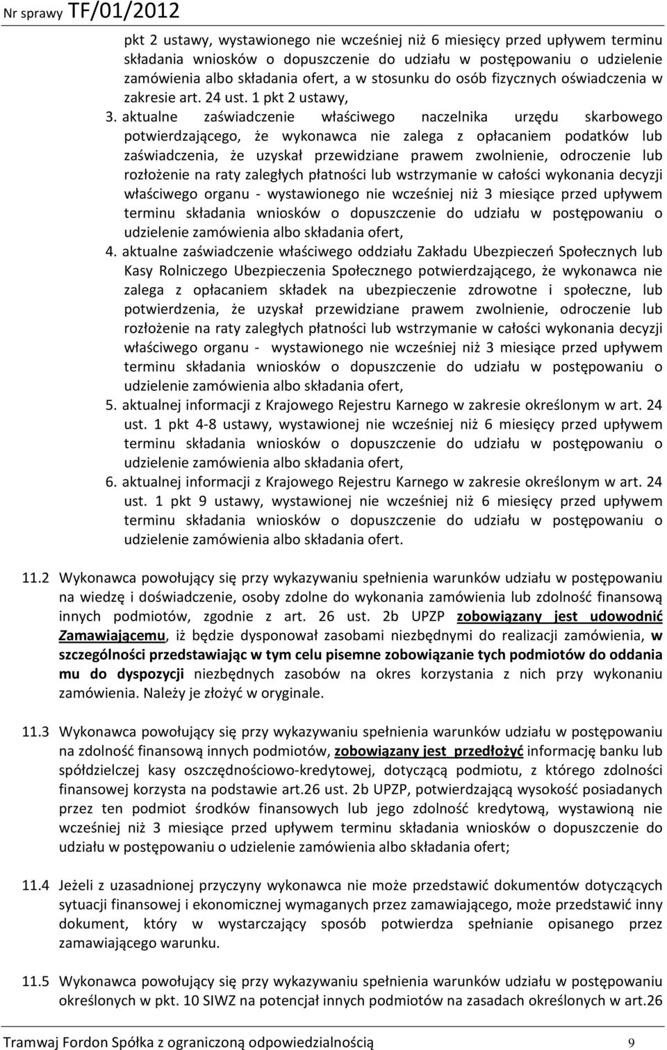 aktualne zaświadczenie właściwego naczelnika urzędu skarbowego potwierdzającego, że wykonawca nie zalega z opłacaniem podatków lub zaświadczenia, że uzyskał przewidziane prawem zwolnienie, odroczenie